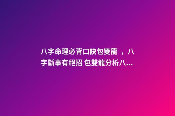 八字命理必背口訣包雙龍，八字斷事有絕招 包雙龍分析八字比劫克官殺什么意思